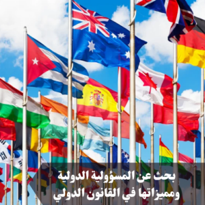 بحث عن المسؤولية الدولية ومميزاتها في القانون الدولي 