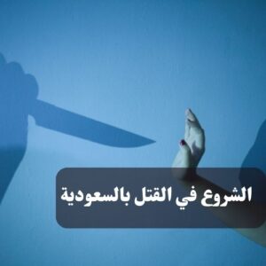 عقوبة الشروع في القتل في بالسعودية
