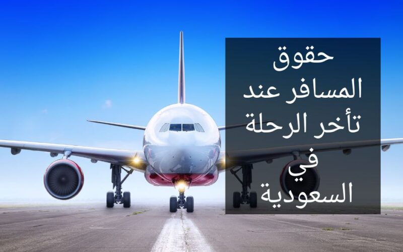 حقوق المسافر عند تأخر الرحلة في السعودية